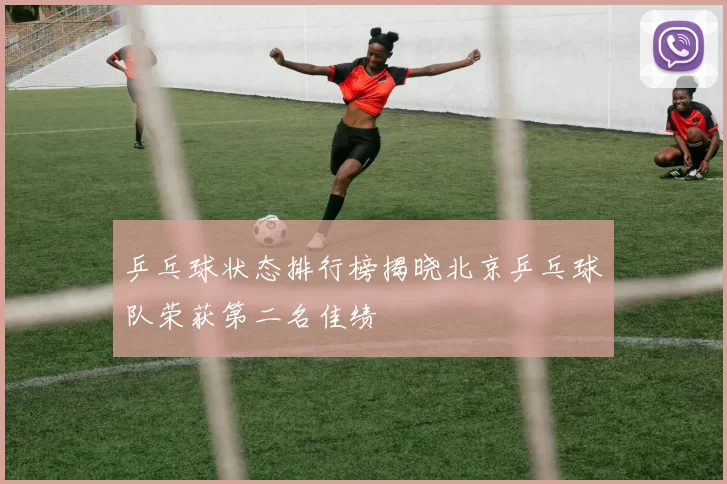 乒乓球状态排行榜揭晓北京乒乓球队荣获第二名佳绩