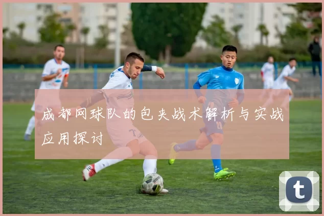 成都网球队的包夹战术解析与实战应用探讨