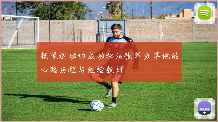 极限运动的成功秘诀张军分享他的心路历程与经验教训
