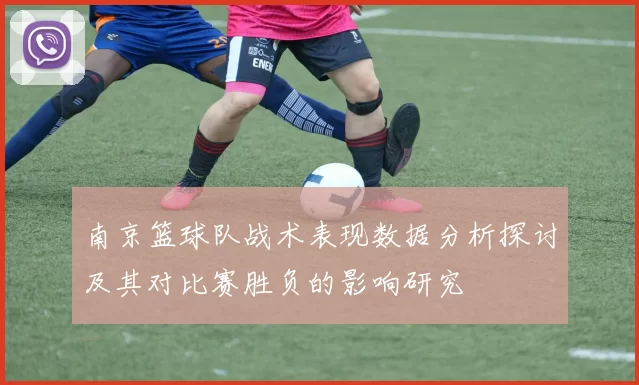 南京篮球队战术表现数据分析探讨及其对比赛胜负的影响研究