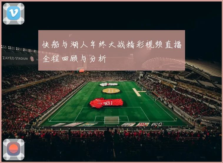 快船与湖人年终大战精彩视频直播全程回顾与分析