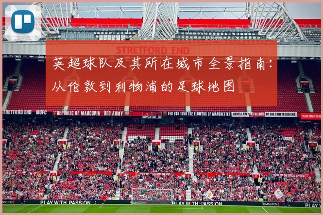 英超球队及其所在城市全景指南：从伦敦到利物浦的足球地图