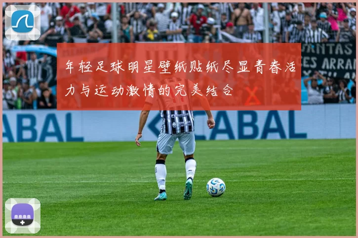 年轻足球明星壁纸贴纸尽显青春活力与运动激情的完美结合